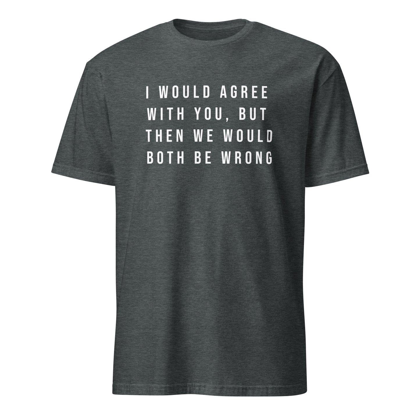 I would like agree with you but ...Short-Sleeve Unisex T-Shirt