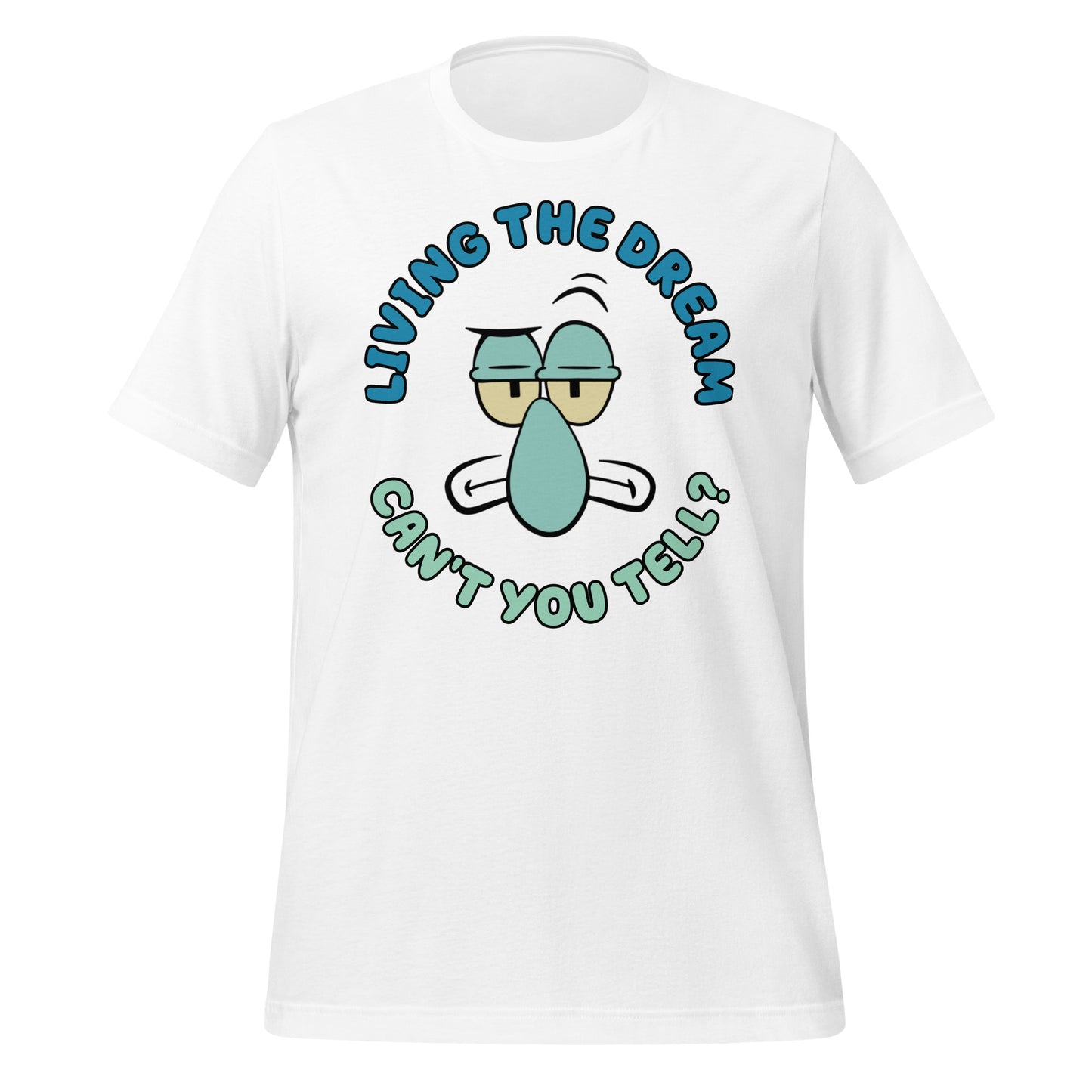 SQUIDWARD LIVING THE DREAM - CAN'T YOU TELL ? UNISEX T-SHIRT