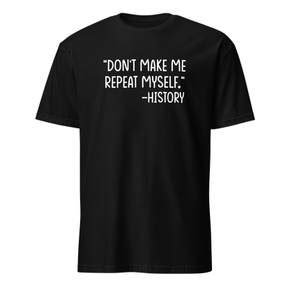 Funny history t-shirt - Don’t Make Me Repeat Myself - History Teacher Humor Tee