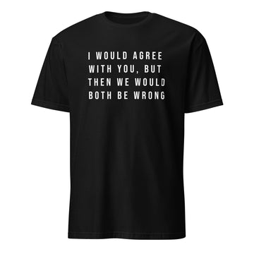 I would like agree with you but ...Short-Sleeve Unisex T-Shirt