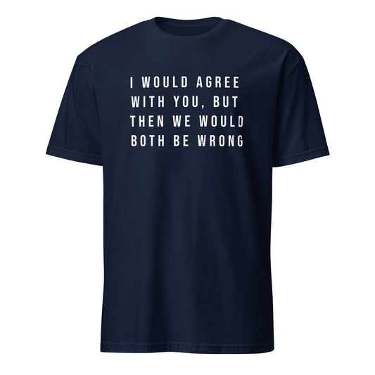 I would like agree with you but ...Short-Sleeve Unisex T-Shirt