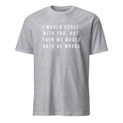 I would like agree with you but ...Short-Sleeve Unisex T-Shirt